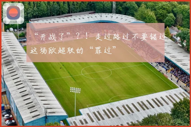“开战了”？！走过路过不要错过这场欧超联的“罪过”