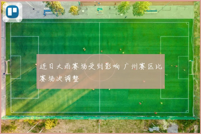 连日大雨赛场受到影响 广州赛区比赛场次调整