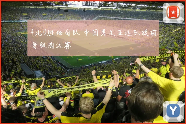 4比0胜缅甸队 中国男足亚运队提前晋级淘汰赛