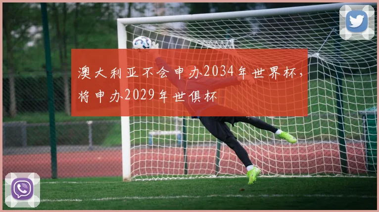 澳大利亚不会申办2034年世界杯，将申办2029年世俱杯