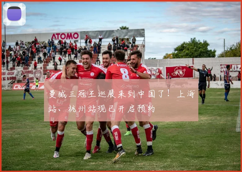 曼城三冠王巡展来到中国了！上海站、杭州站现已开启预约