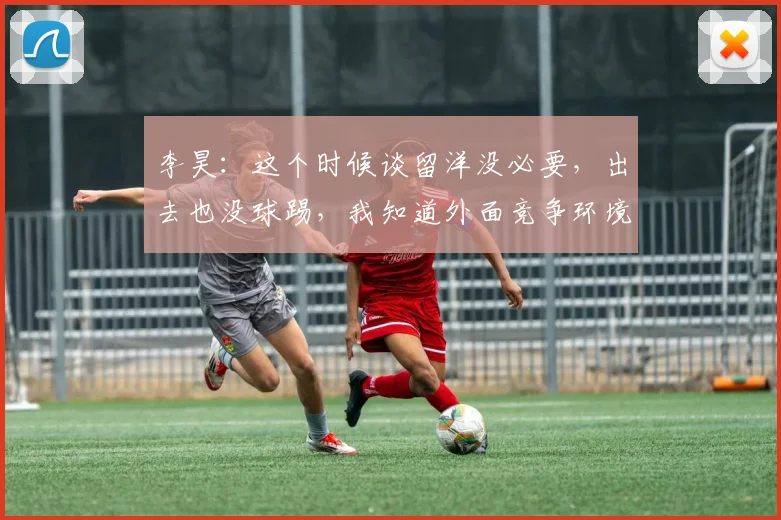 李昊：这个时候谈留洋没必要，出去也没球踢，我知道外面竞争环境